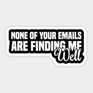 None Of Your Emails Are Finding Me Well Sticker